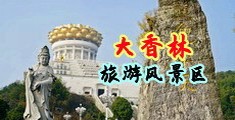 日本骚片操屄片中国浙江-绍兴大香林旅游风景区